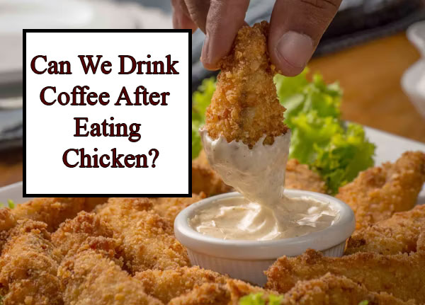 Can-We-Drink-Coffee-After-Eating-Chicken